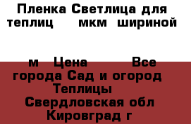 Пленка Светлица для теплиц 200 мкм, шириной 6 м › Цена ­ 550 - Все города Сад и огород » Теплицы   . Свердловская обл.,Кировград г.